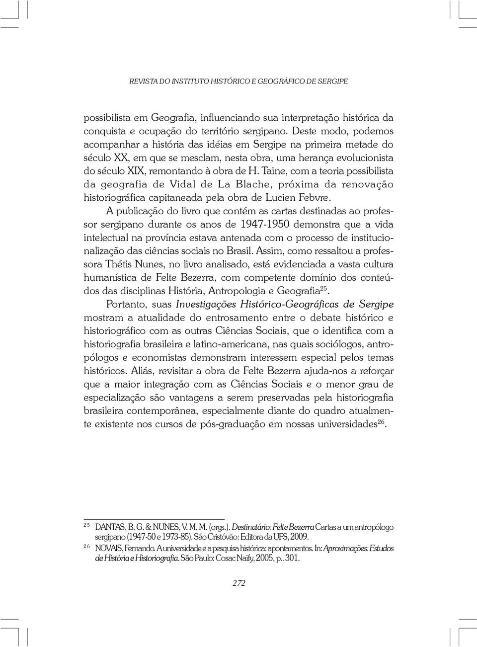 Taine, com a teoria possibilista da geografia de Vidal de La Blache, próxima da renovação historiográfica capitaneada pela obra de Lucien Febvre.