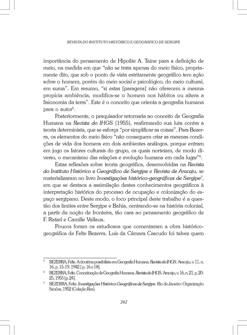 psicológico, do meio cultural, em suma. Em resumo, si estas [paragens] não oferecem a mesma propícia ambiência, modifica-se o homem nos hábitos ou altera a fisionomia da terra.