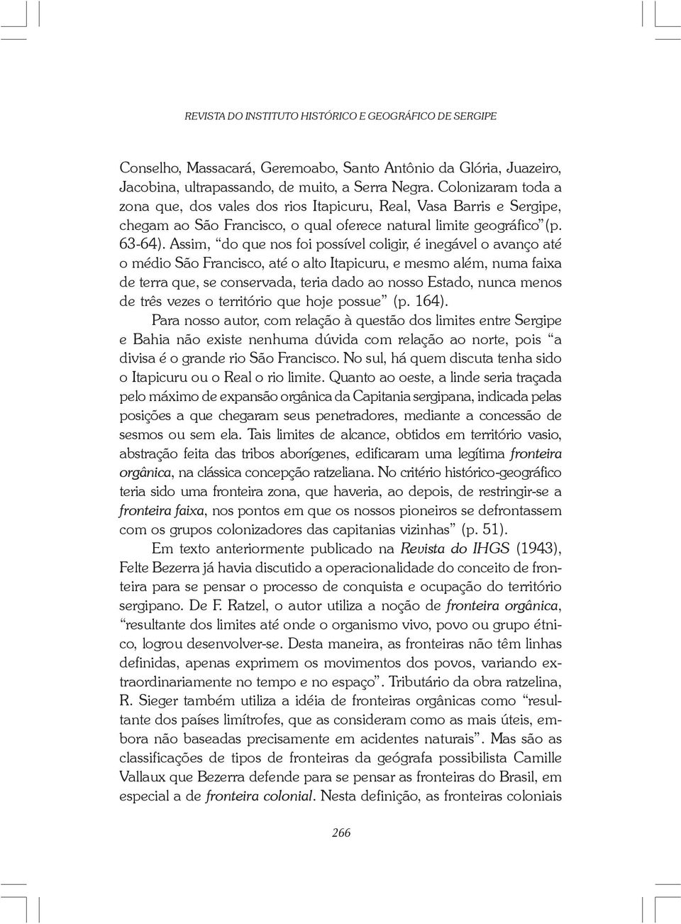 Assim, do que nos foi possível coligir, é inegável o avanço até o médio São Francisco, até o alto Itapicuru, e mesmo além, numa faixa de terra que, se conservada, teria dado ao nosso Estado, nunca