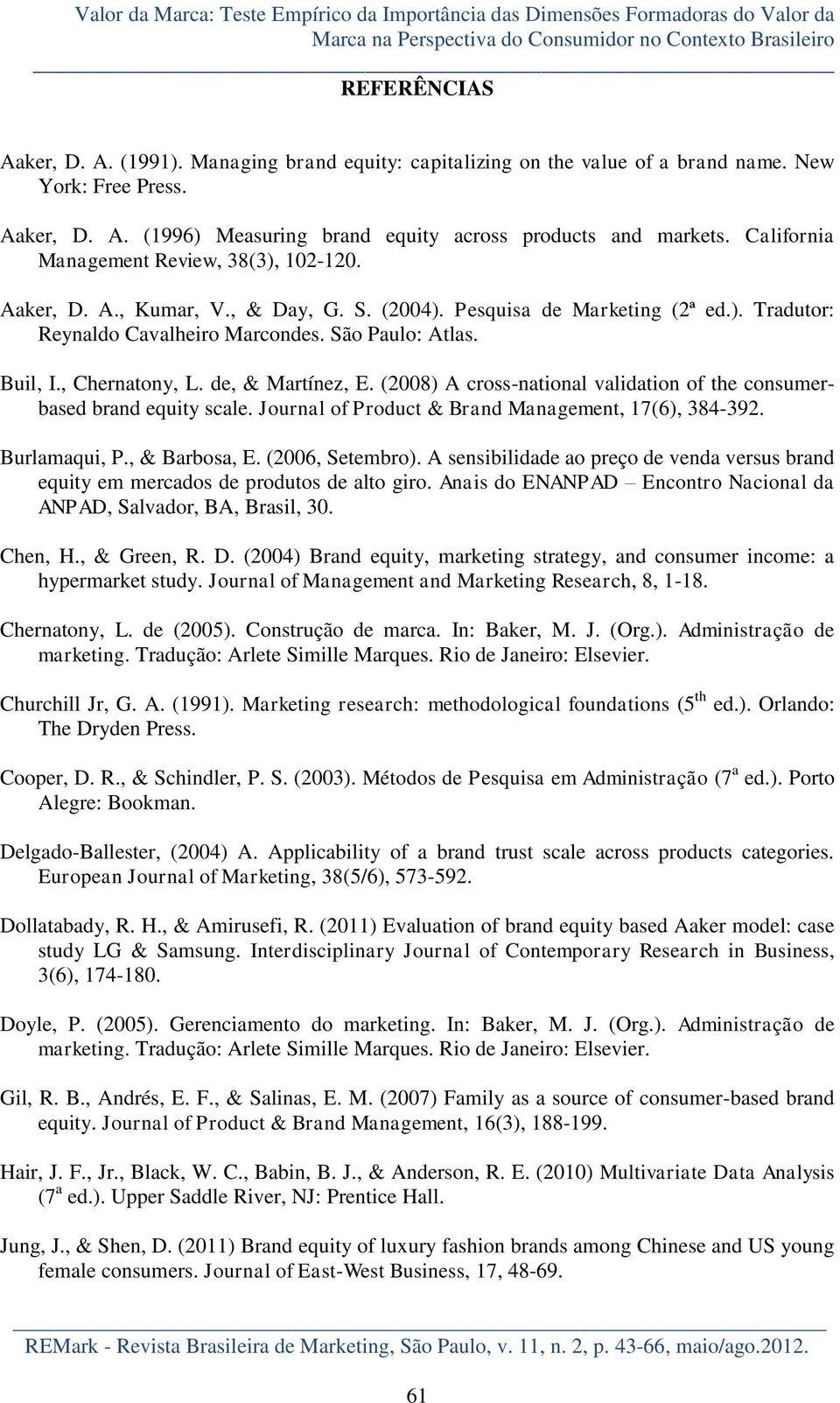 California Management Review, 38(3), 102-120. Aaker, D. A., Kumar, V., & Day, G. S. (2004). Pesquisa de Marketing (2ª ed.). Tradutor: Reynaldo Cavalheiro Marcondes. São Paulo: Atlas. Buil, I.