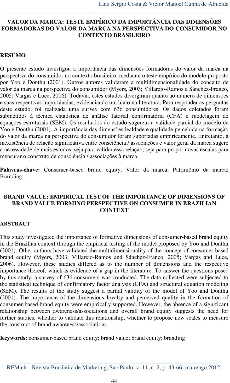 Donthu (2001). Outros autores validaram a multidimensionalidade do conceito de valor da marca na perspectiva do consumidor (Myers, 2003; Villarejo-Ramos e Sánchez-Franco, 2005; Vargas e Luce, 2006).