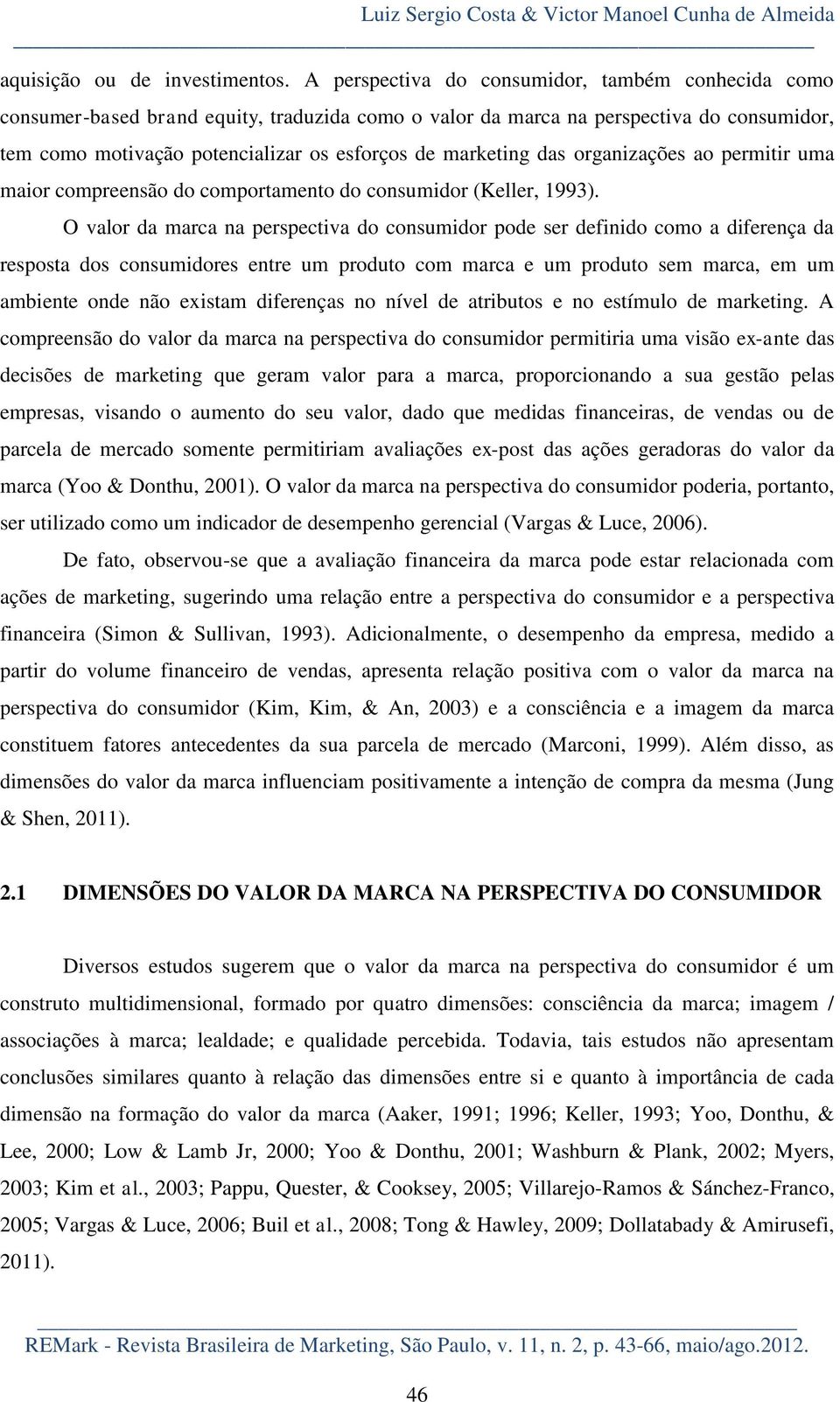 das organizações ao permitir uma maior compreensão do comportamento do consumidor (Keller, 1993).