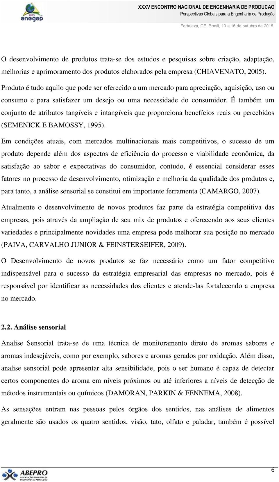 É também um conjunto de atributos tangíveis e intangíveis que proporciona benefícios reais ou percebidos (SEMENICK E BAMOSSY, 1995).