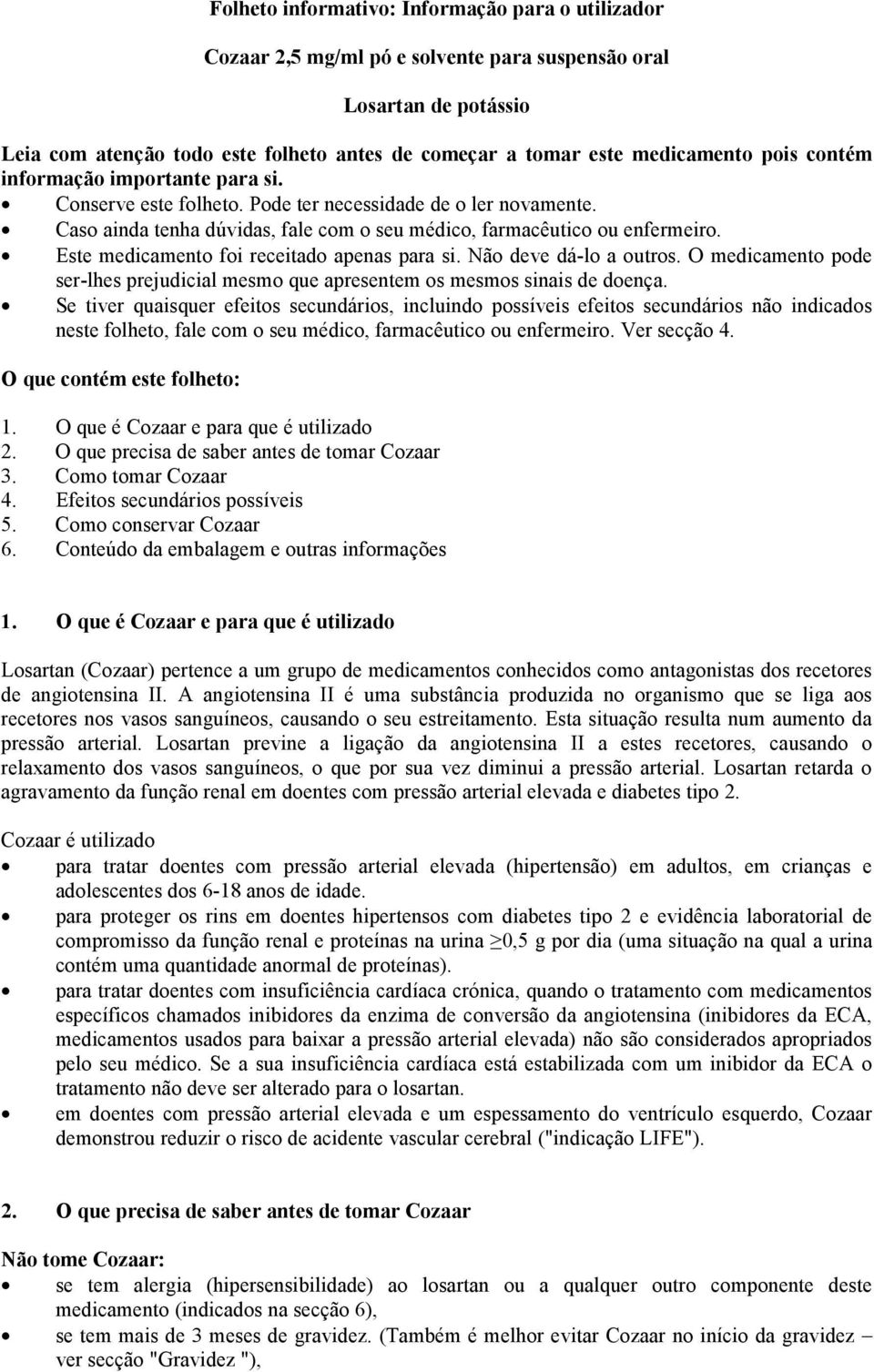 Este medicamento foi receitado apenas para si. Não deve dá-lo a outros. O medicamento pode ser-lhes prejudicial mesmo que apresentem os mesmos sinais de doença.