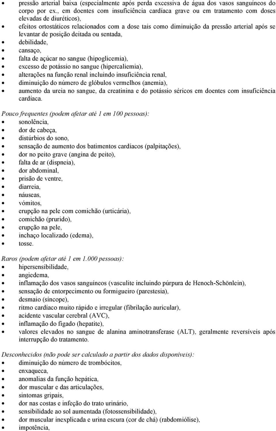 levantar de posição deitada ou sentada, debilidade, cansaço, falta de açúcar no sangue (hipoglicemia), excesso de potássio no sangue (hipercaliemia), alterações na função renal incluindo