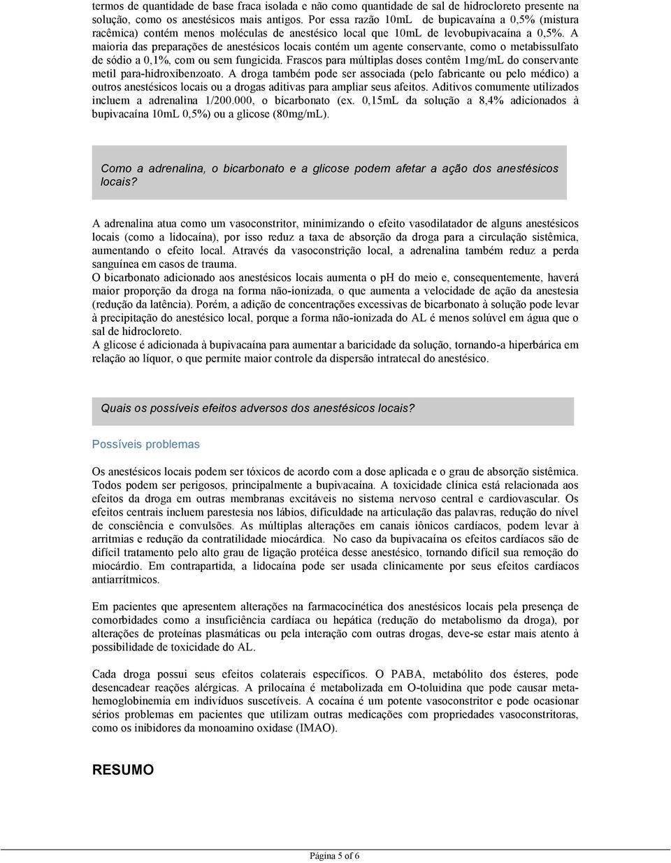 A maioria das preparações de anestésicos locais contém um agente conservante, como o metabissulfato de sódio a 0,1%, com ou sem fungicida.