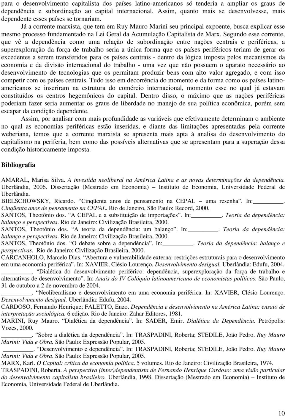 Já a corrente marxista, que tem em Ruy Mauro Marini seu principal expoente, busca explicar esse mesmo processo fundamentado na Lei Geral da Acumulação Capitalista de Marx.