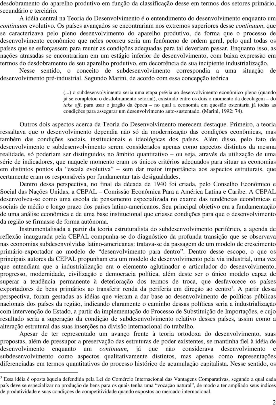 Os países avançados se encontrariam nos extremos superiores desse continuum, que se caracterizava pelo pleno desenvolvimento do aparelho produtivo, de forma que o processo de desenvolvimento