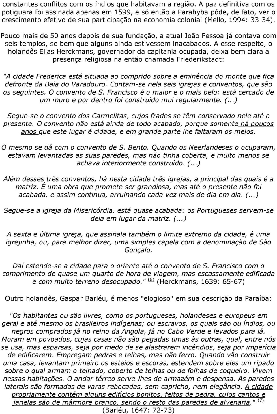 Pouco mais de 50 anos depois de sua fundação, a atual João Pessoa já contava com seis templos, se bem que alguns ainda estivessem inacabados.