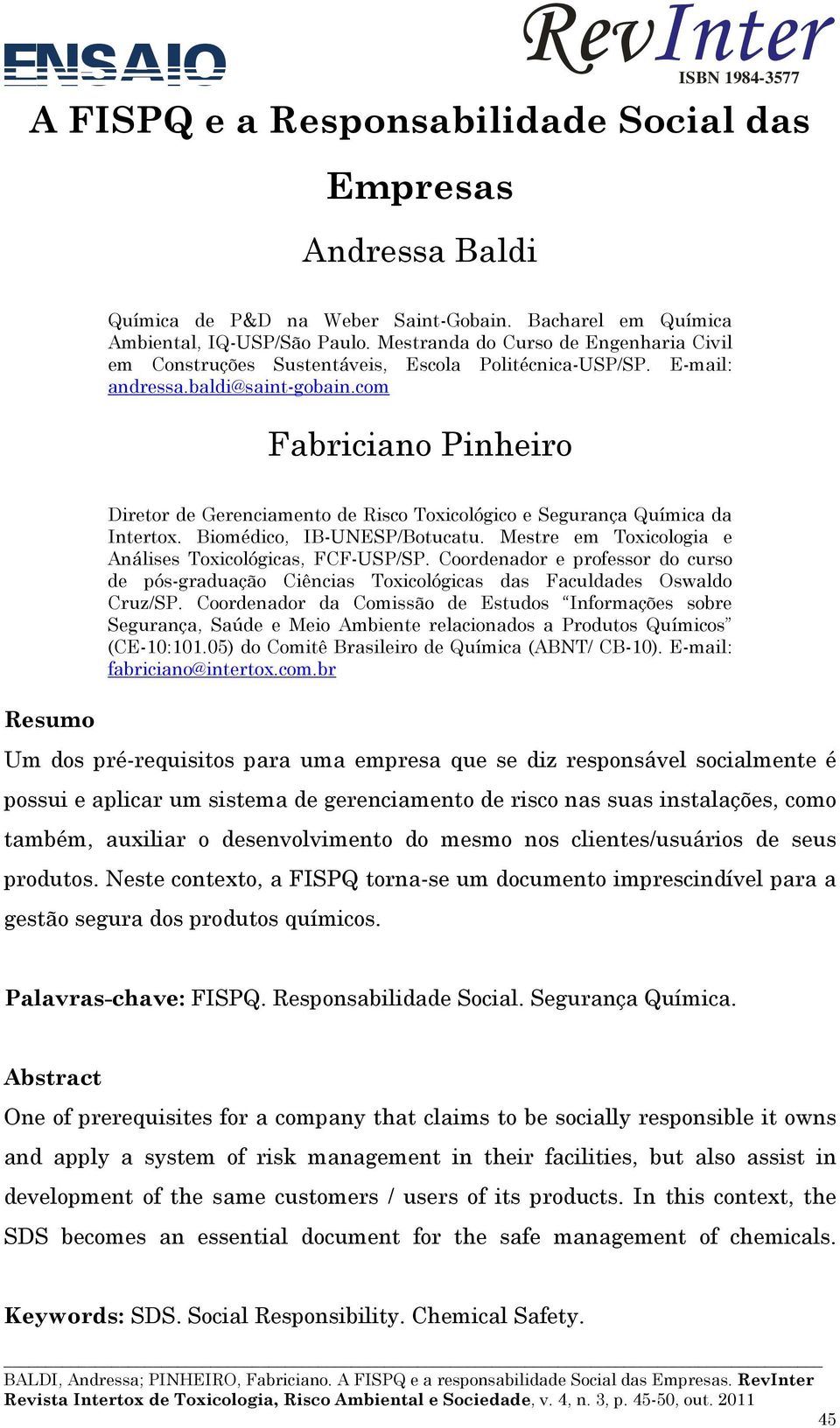 com Fabriciano Pinheiro Resumo Diretor de Gerenciamento de Risco Toxicológico e Segurança Química da Intertox. Biomédico, IB-UNESP/Botucatu. Mestre em Toxicologia e Análises Toxicológicas, FCF-USP/SP.