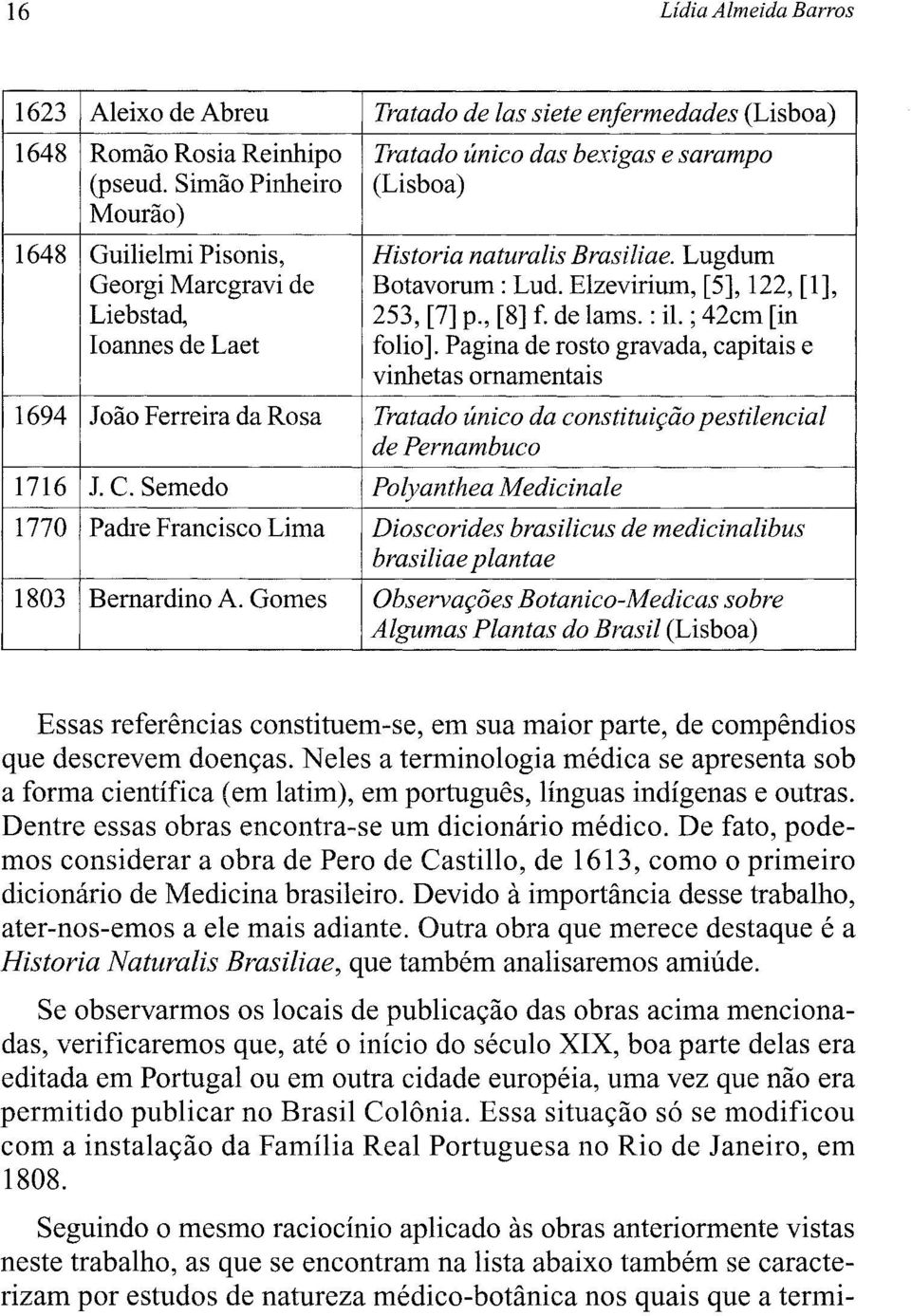 ; 42cm [in Ioannes de Laet folio]. Pagina de rosto gravada, capitais e vinhetas ornamentais 1694 Joao Ferreira da Rosa Tratado único da constituifqo pestilencial de Pernambuco 1716 1. C.