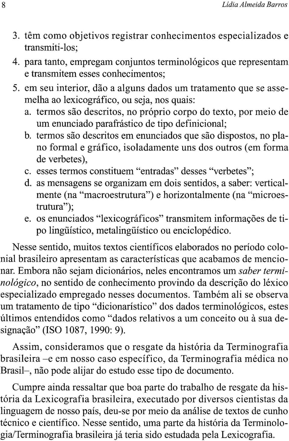 em seu interior, dao a alguns dados um tratamento que se assemelha ao lexicográfico, ou seja, nos quais: a.