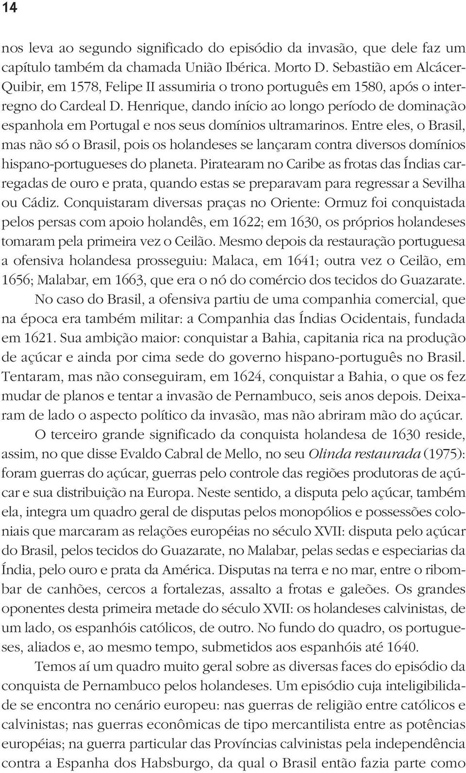 Henrique, dando início ao longo período de dominação espanhola em Portugal e nos seus domínios ultramarinos.