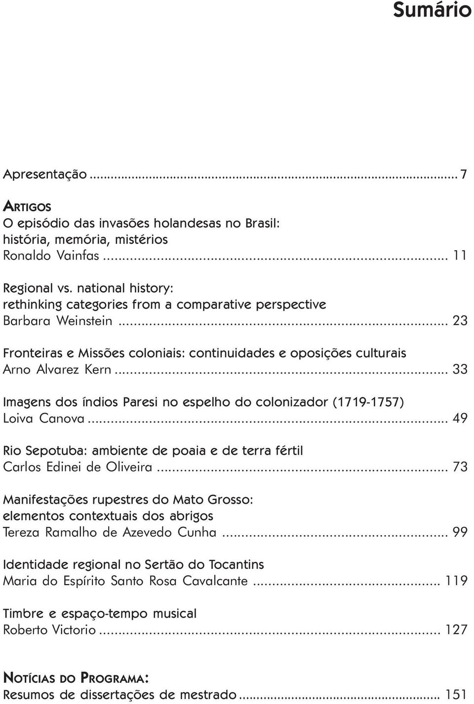 .. 33 Imagens dos índios Paresi no espelho do colonizador (1719-1757) Loiva Canova... 49 Rio Sepotuba: ambiente de poaia e de terra fértil Carlos Edinei de Oliveira.