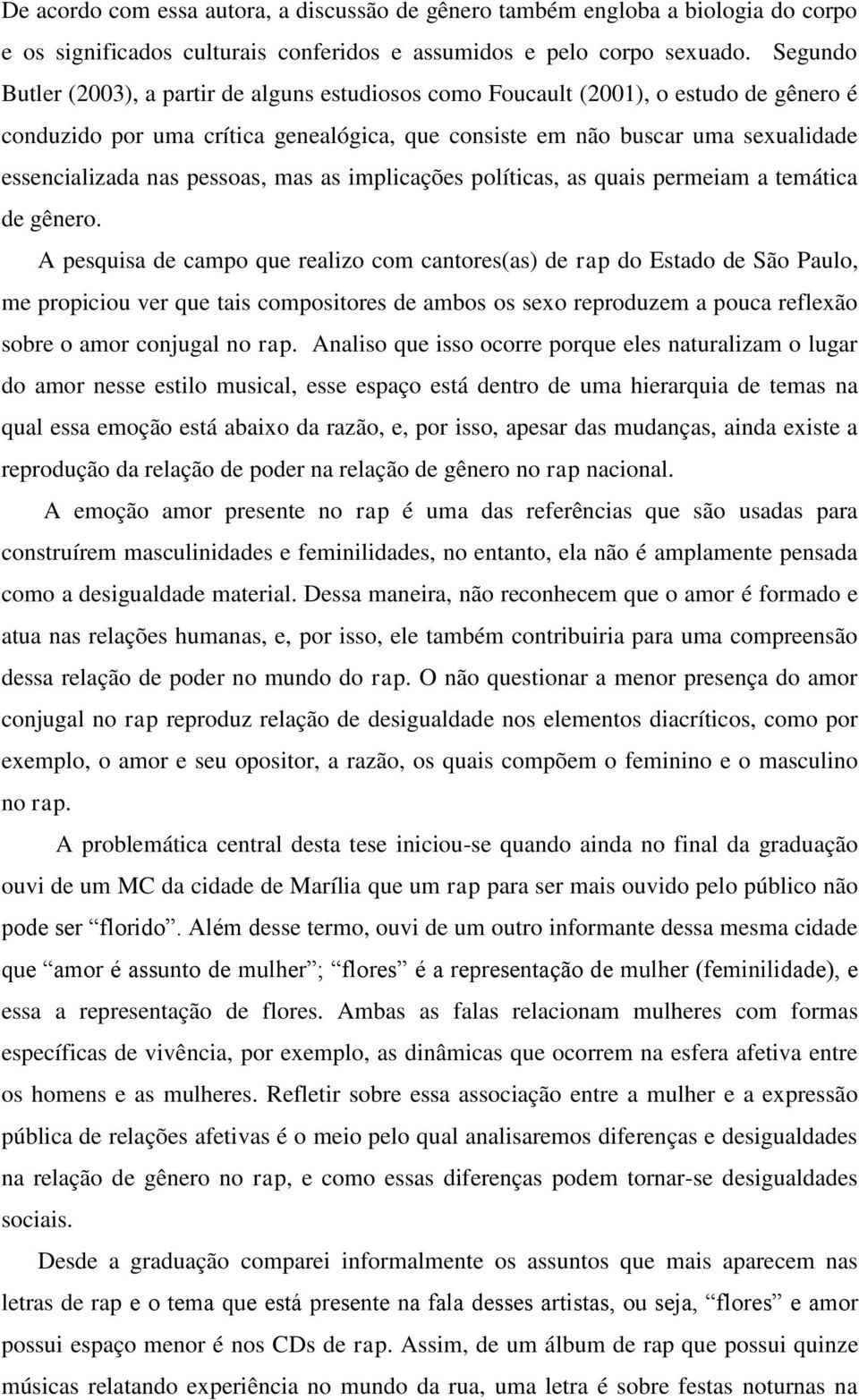 pessoas, mas as implicações políticas, as quais permeiam a temática de gênero.