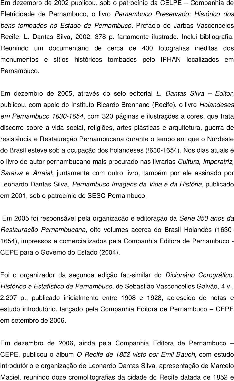 Reunindo um documentário de cerca de 400 fotografias inéditas dos monumentos e sítios históricos tombados pelo IPHAN localizados em Pernambuco. Em dezembro de 2005, através do selo editorial L.