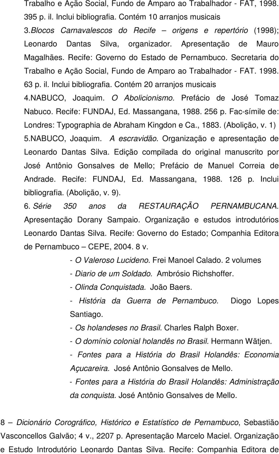 Secretaria do Trabalho e Ação Social, Fundo de Amparo ao Trabalhador - FAT. 1998. 63 p. il. Inclui bibliografia. Contém 20 arranjos musicais 4.NABUCO, Joaquim. O Abolicionismo.