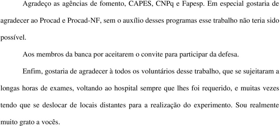 Aos membros da banca por aceitarem o convite para participar da defesa.