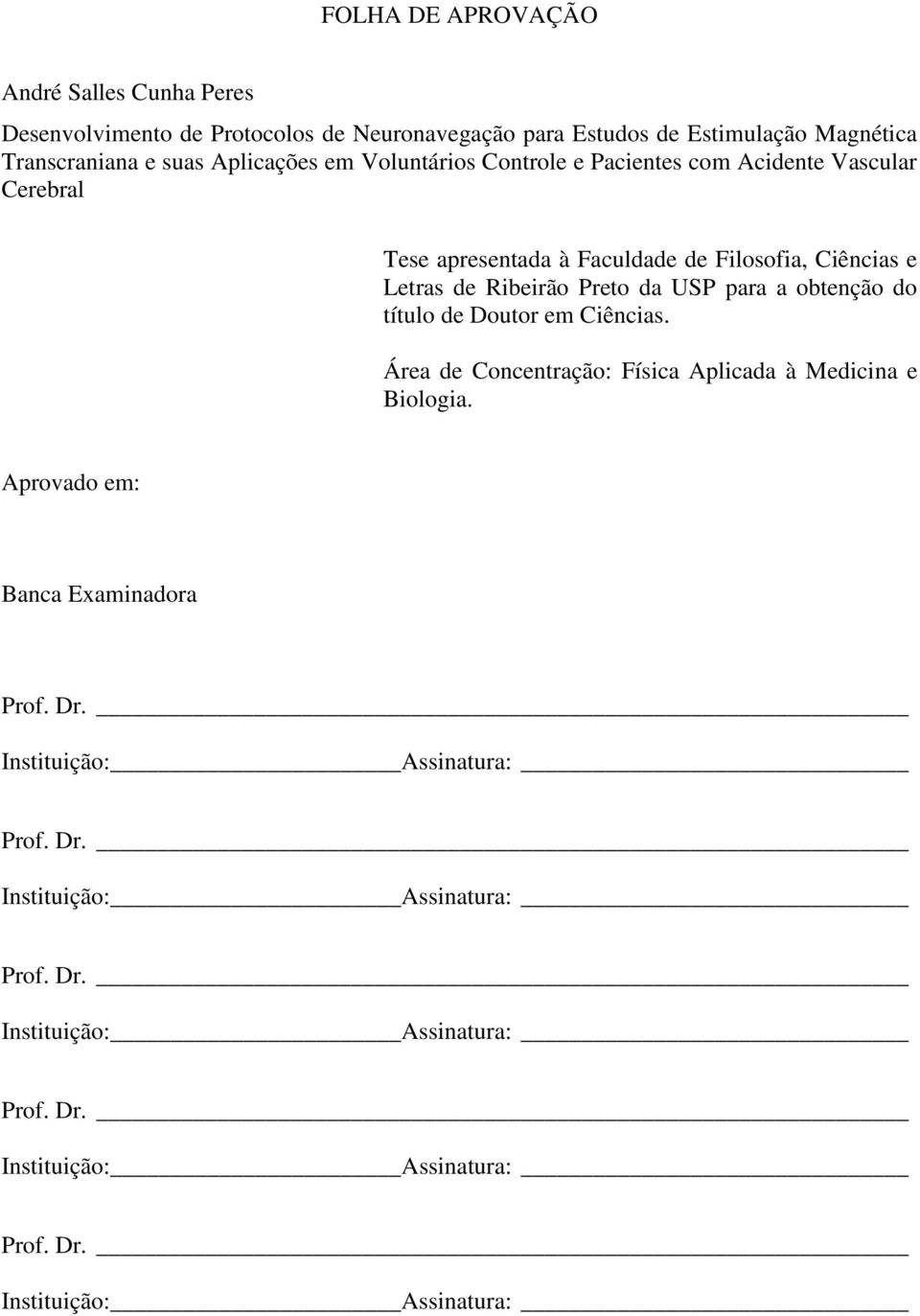 da USP para a obtenção do título de Doutor em Ciências. Área de Concentração: Física Aplicada à Medicina e Biologia. Aprovado em: Banca Examinadora Prof. Dr.