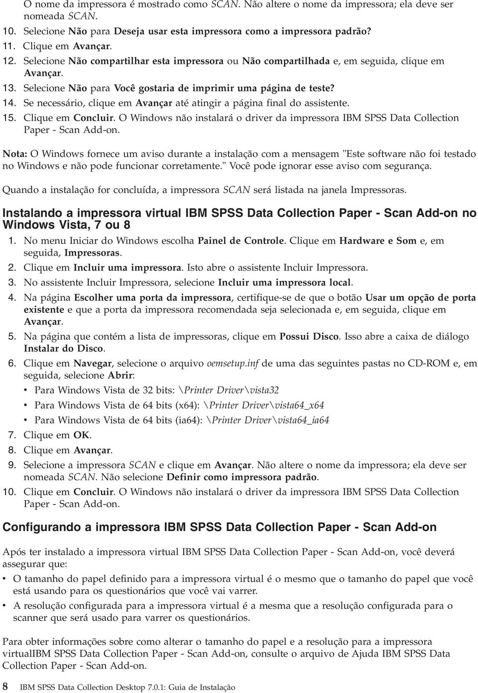 Se necessário, clique em Avançar até atingir a página final do assistente. 15. Clique em Concluir. O Windows não instalará o driver da impressora IBM SPSS Data Collection Paper - Scan Add-on.