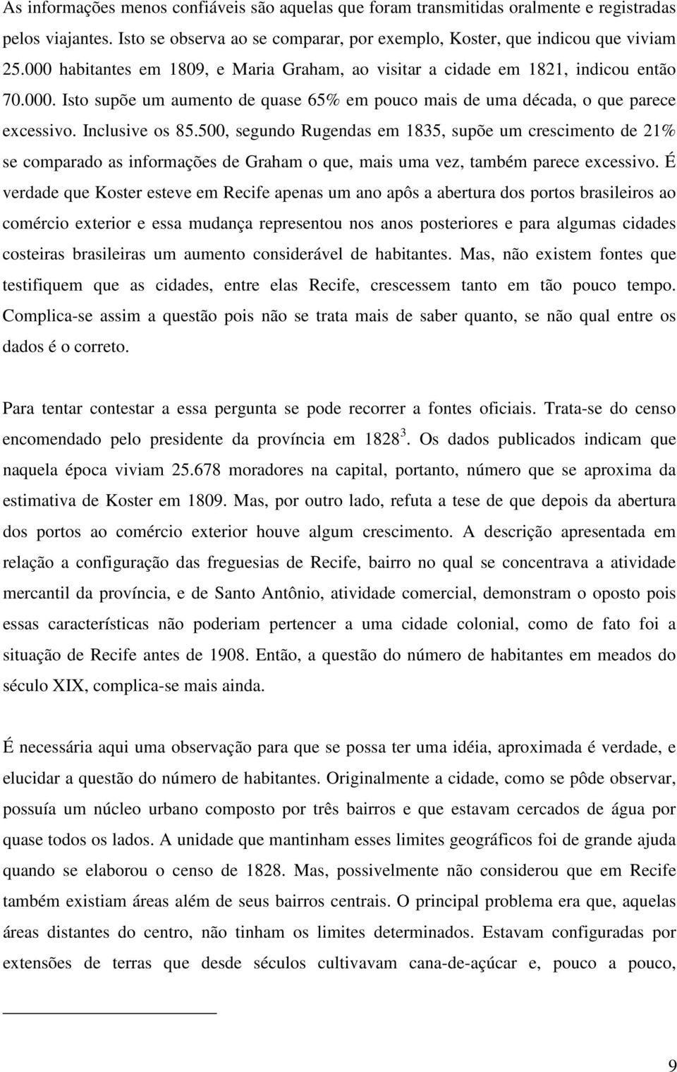 500, segundo Rugendas em 1835, supõe um crescimento de 21% se comparado as informações de Graham o que, mais uma vez, também parece excessivo.