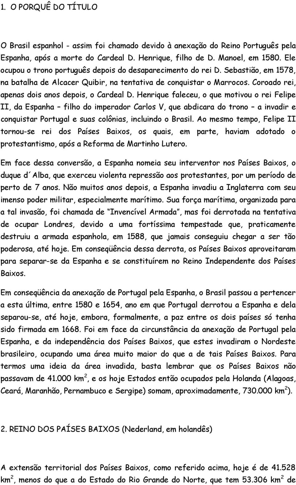 Coroado rei, apenas dois anos depois, o Cardeal D.