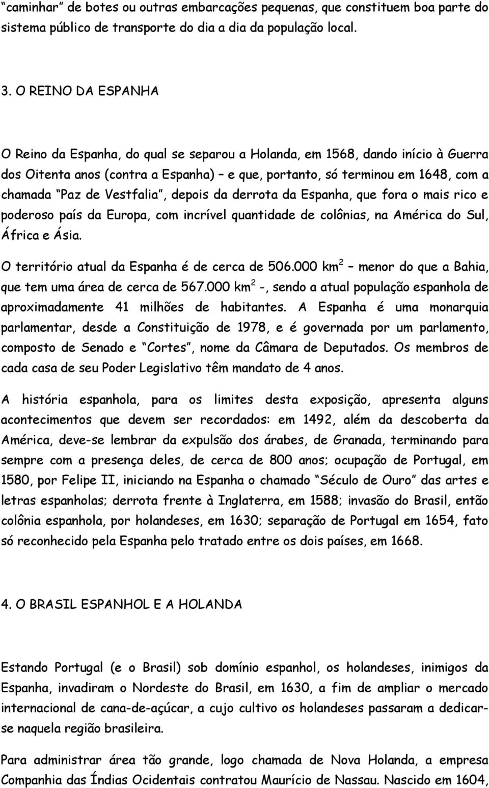 Vestfalia, depois da derrota da Espanha, que fora o mais rico e poderoso país da Europa, com incrível quantidade de colônias, na América do Sul, África e Ásia.