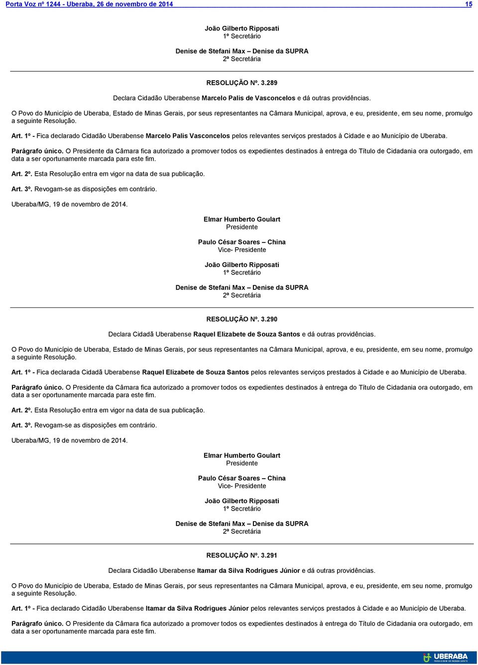 O da Câmara fica autorizado a promover todos os expedientes destinados à entrega do Título de Cidadania ora outorgado, em Vice- RESOLUÇÃO Nº. 3.