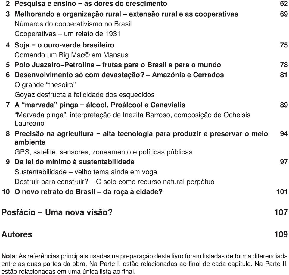 Amazônia e Cerrados 81 O grande thesoiro Goyaz desfructa a felicidade dos esquecidos 7 A marvada pinga álcool, Proálcool e Canavialis 89 Marvada pinga, interpretação de Inezita Barroso, composição de