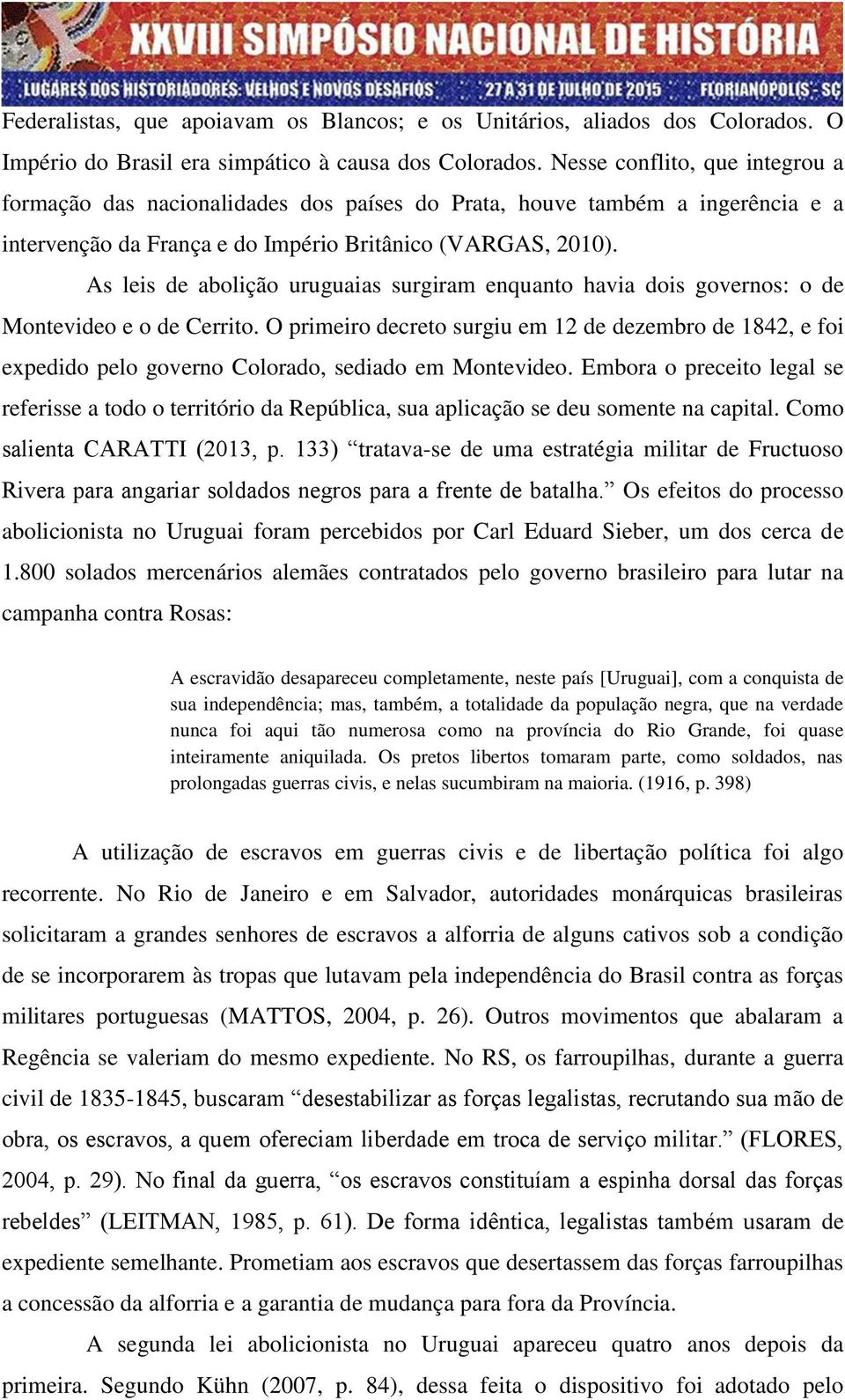 As leis de abolição uruguaias surgiram enquanto havia dois governos: o de Montevideo e o de Cerrito.