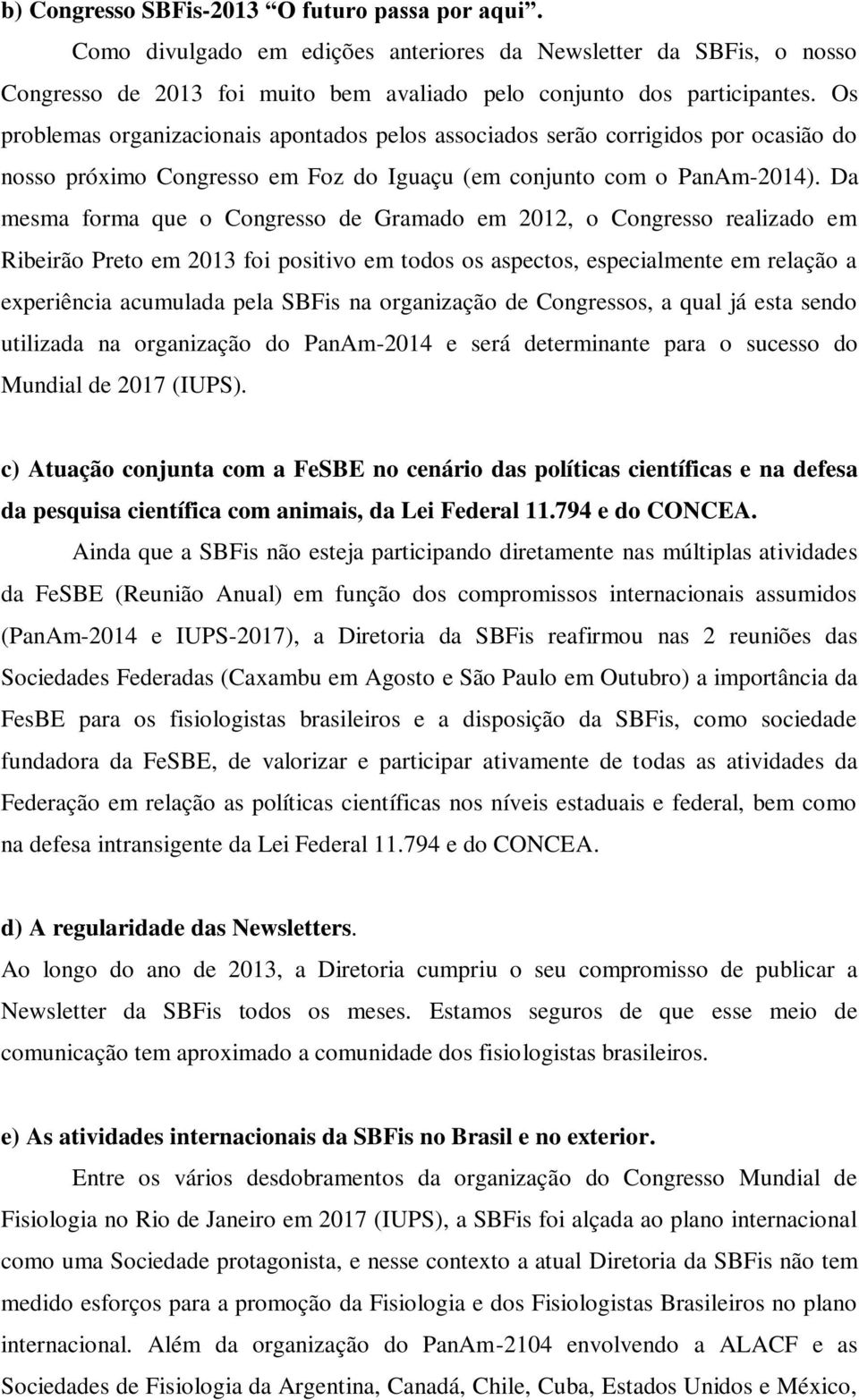 Da mesma forma que o Congresso de Gramado em 2012, o Congresso realizado em Ribeirão Preto em 2013 foi positivo em todos os aspectos, especialmente em relação a experiência acumulada pela SBFis na