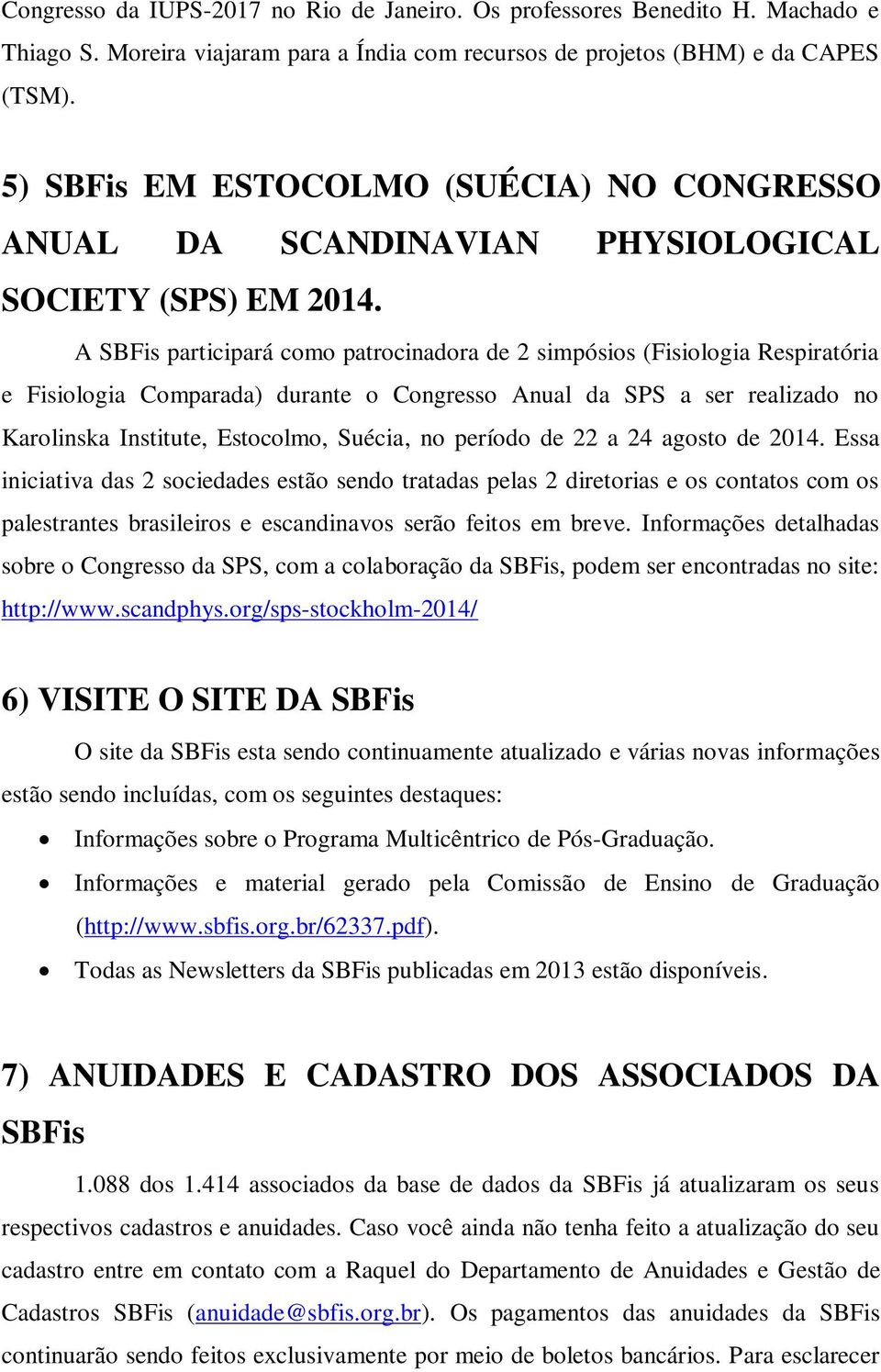 A SBFis participará como patrocinadora de 2 simpósios (Fisiologia Respiratória e Fisiologia Comparada) durante o Congresso Anual da SPS a ser realizado no Karolinska Institute, Estocolmo, Suécia, no