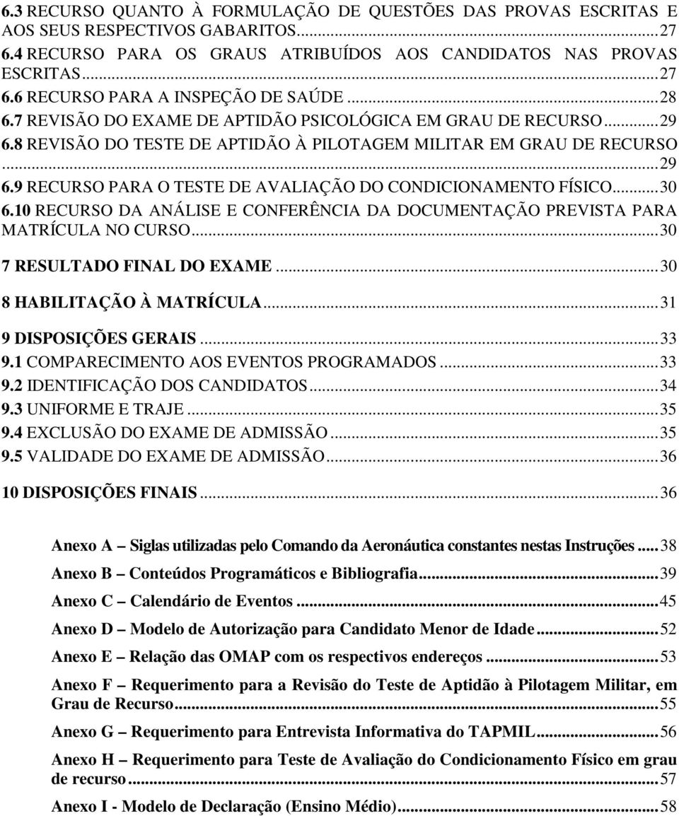 .. 30 6.10 RECURSO DA ANÁLISE E CONFERÊNCIA DA DOCUMENTAÇÃO PREVISTA PARA MATRÍCULA NO CURSO... 30 7 RESULTADO FINAL DO EXAME... 30 8 HABILITAÇÃO À MATRÍCULA... 31 9 DISPOSIÇÕES GERAIS... 33 9.