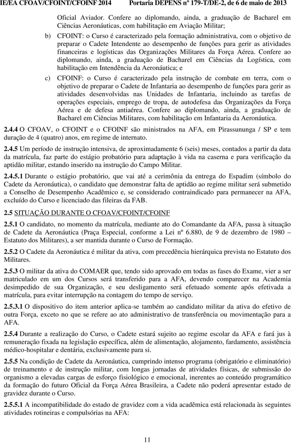 preparar o Cadete Intendente ao desempenho de funções para gerir as atividades financeiras e logísticas das Organizações Militares da Força Aérea.