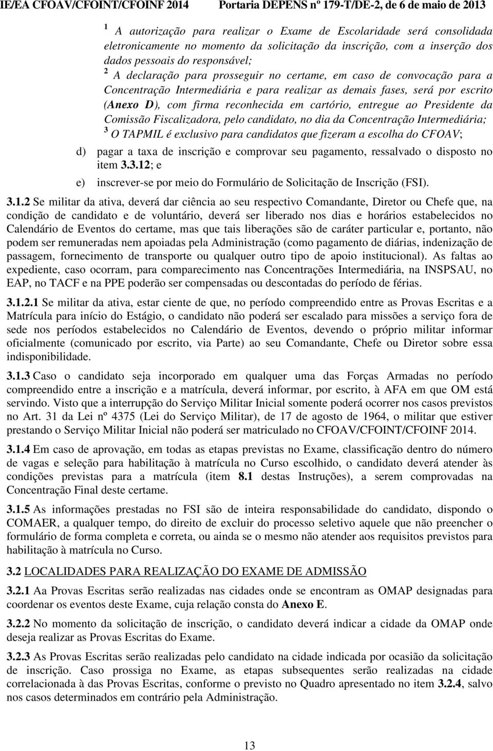 da Comissão Fiscalizadora, pelo candidato, no dia da Concentração Intermediária; 3 O TAPMIL é exclusivo para candidatos que fizeram a escolha do CFOAV; d) pagar a taxa de inscrição e comprovar seu