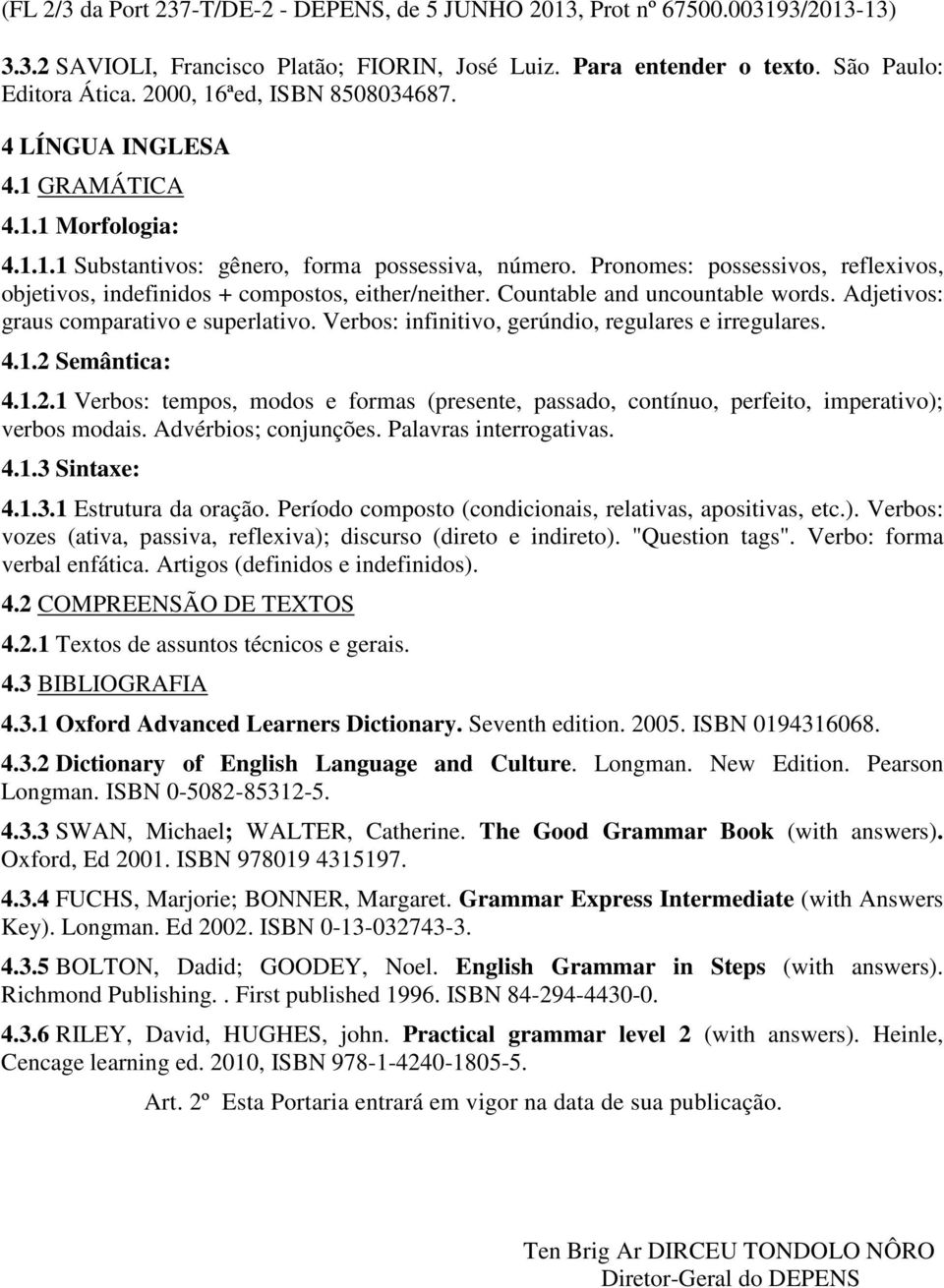 Pronomes: possessivos, reflexivos, objetivos, indefinidos + compostos, either/neither. Countable and uncountable words. Adjetivos: graus comparativo e superlativo.