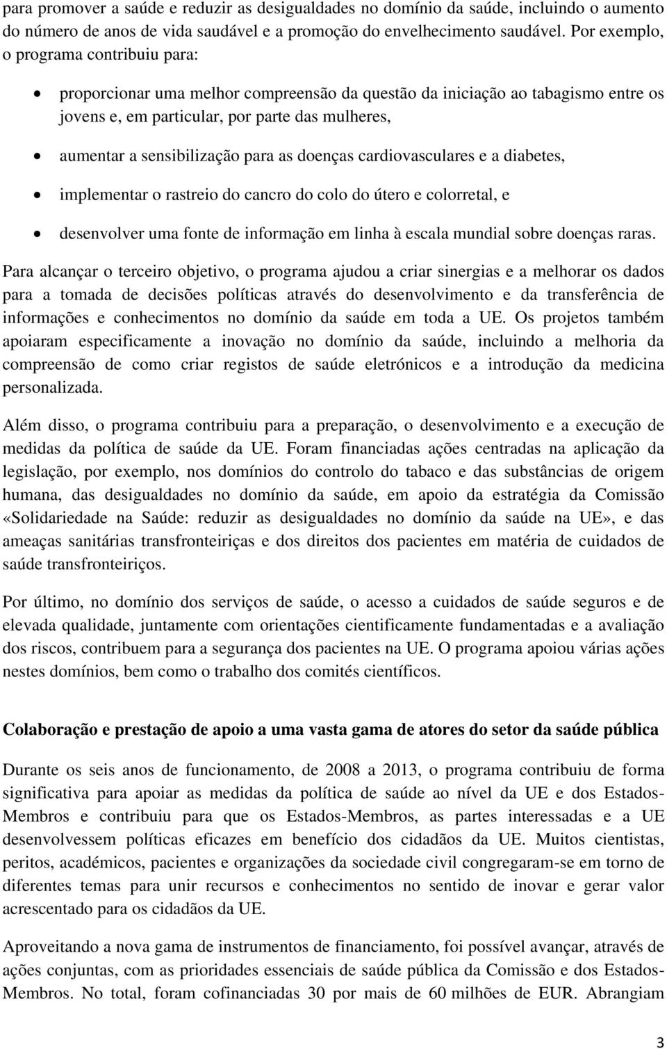 para as doenças cardiovasculares e a diabetes, implementar o rastreio do cancro do colo do útero e colorretal, e desenvolver uma fonte de informação em linha à escala mundial sobre doenças raras.