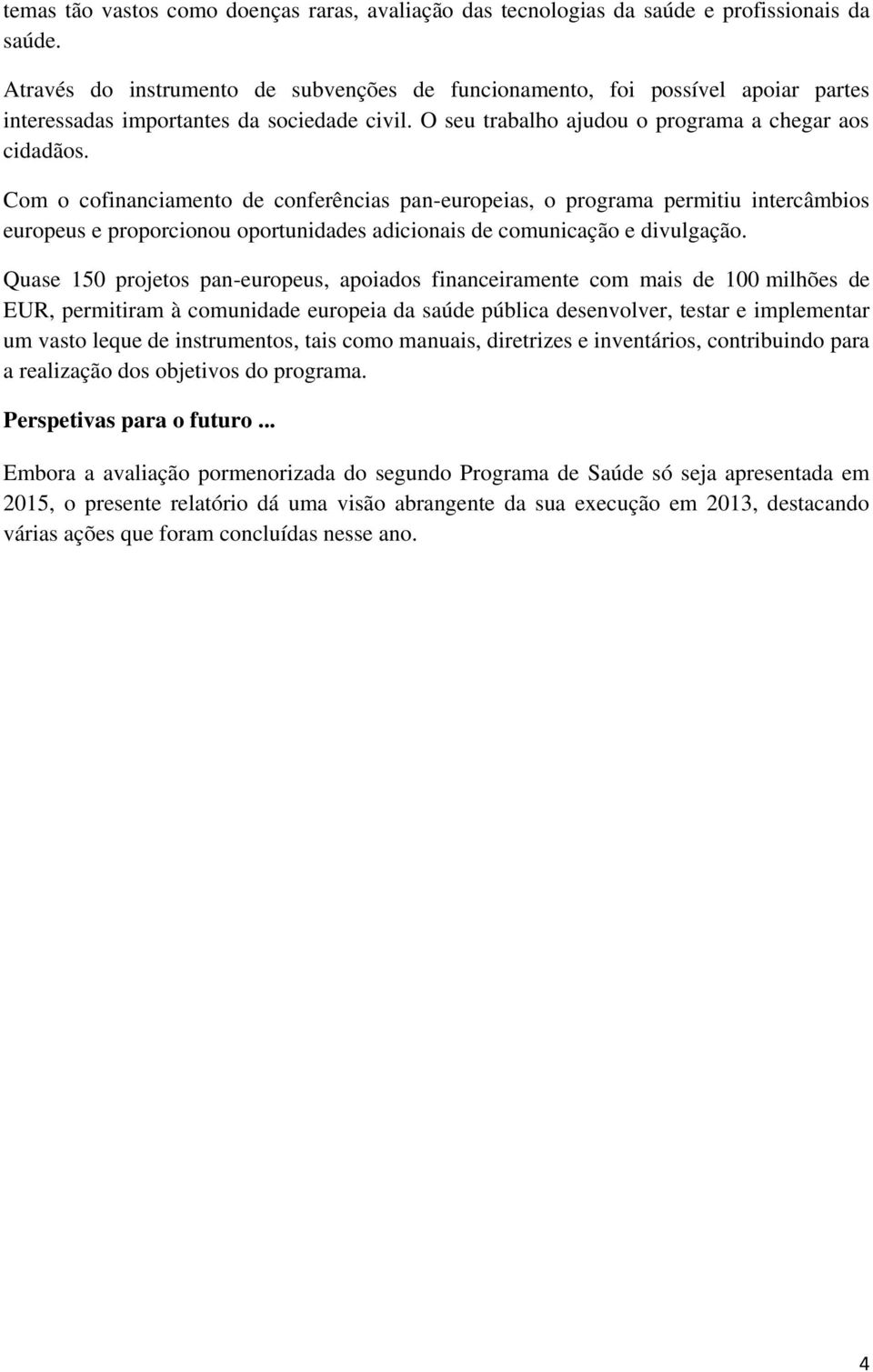 Com o cofinanciamento de conferências pan-europeias, o programa permitiu intercâmbios europeus e proporcionou oportunidades adicionais de comunicação e divulgação.