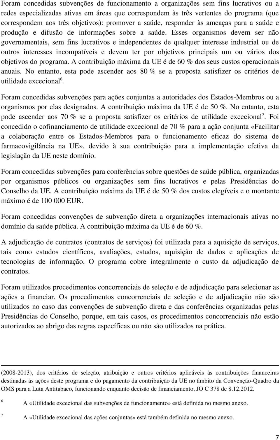 Esses organismos devem ser não governamentais, sem fins lucrativos e independentes de qualquer interesse industrial ou de outros interesses incompatíveis e devem ter por objetivos principais um ou