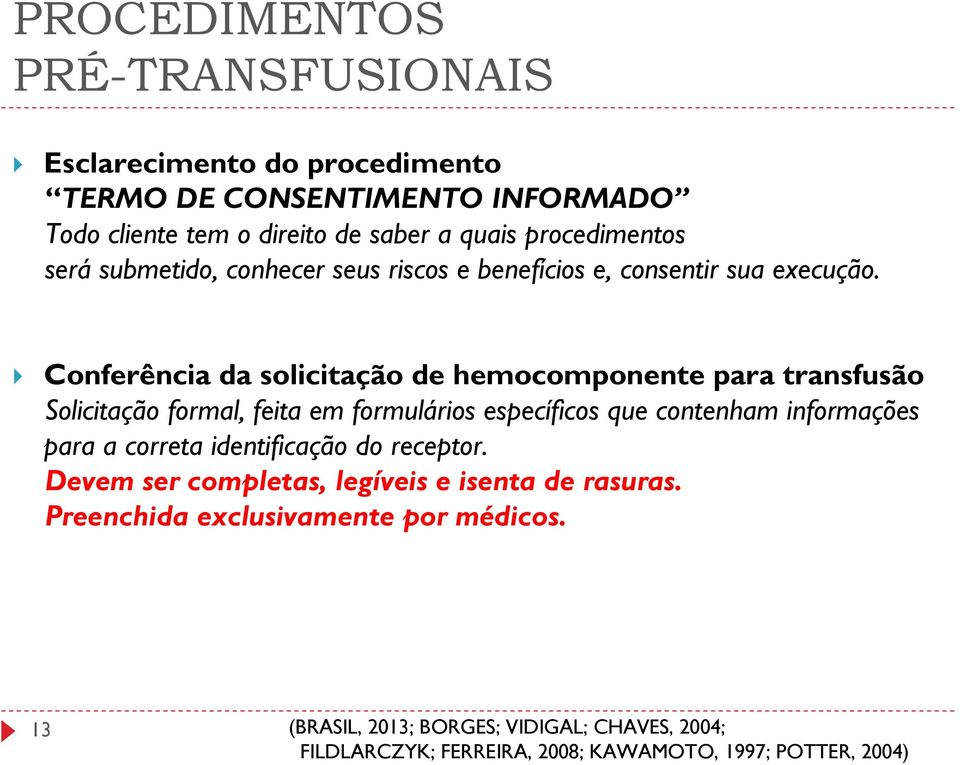 Conferência da solicitação de hemocomponente para transfusão Solicitação formal, feita em formulários específicos que contenham informações para a