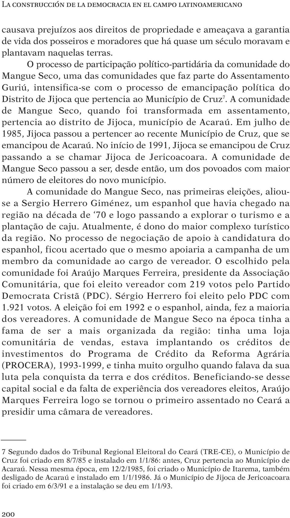 O processo de participação político-partidária da comunidade do Mangue Seco, uma das comunidades que faz parte do Assentamento Guriú, intensifica-se com o processo de emancipação política do Distrito