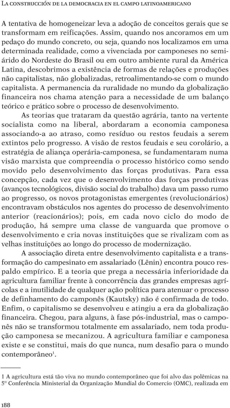 outro ambiente rural da América Latina, descobrimos a existência de formas de relações e produções não capitalistas, não globalizadas, retroalimentando-se com o mundo capitalista.