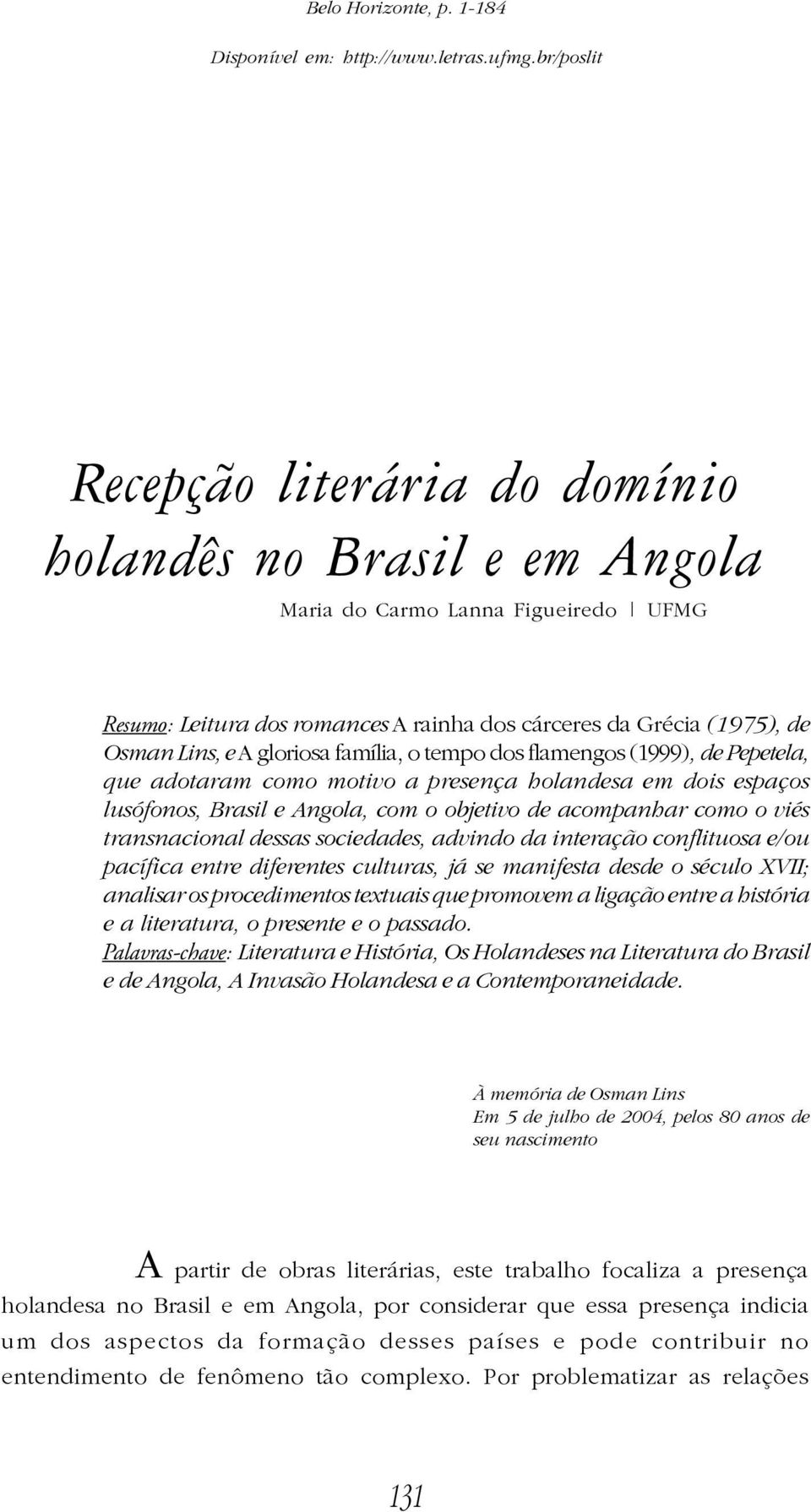 dessas sociedades, advindo da interação conflituosa e/ou pacífica entre diferentes culturas, já se manifesta desde o século XVII; analisar os procedimentos textuais que promovem a ligação entre a