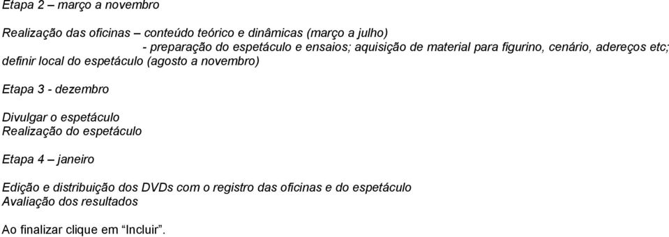 (agosto a novembro) Etapa 3 - dezembro Divulgar o espetáculo Realização do espetáculo Etapa 4 janeiro Edição e