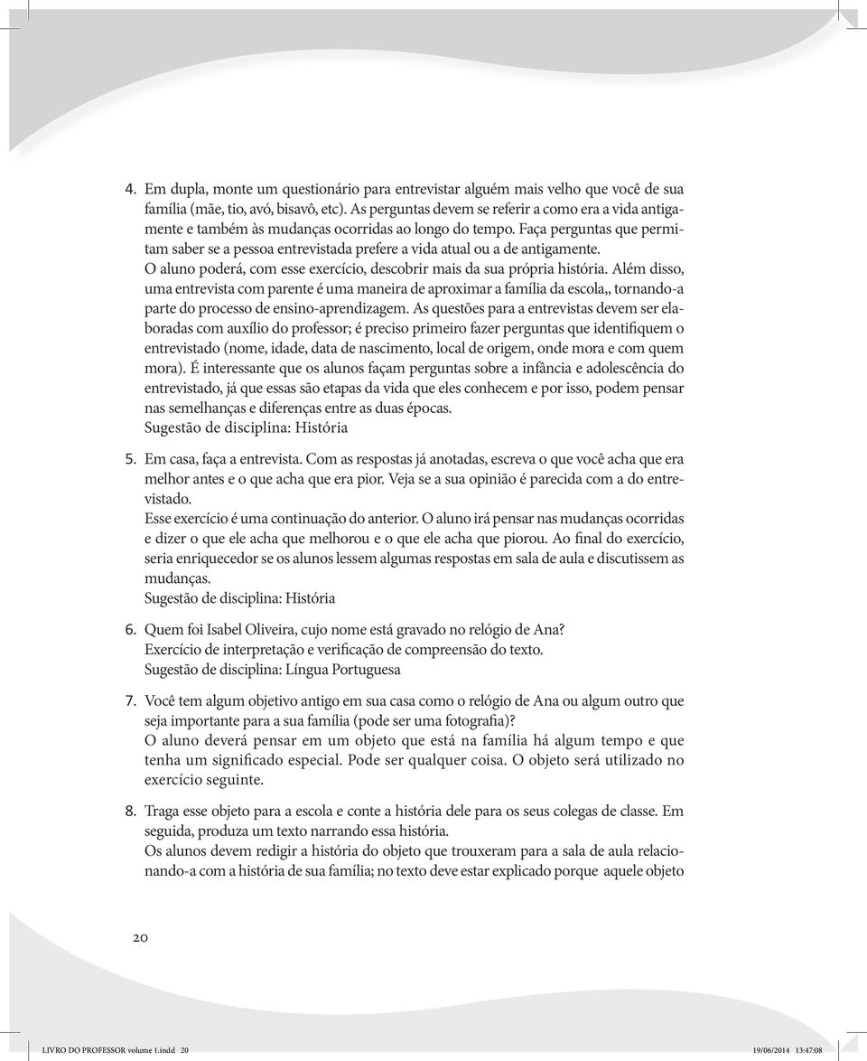 Faça perguntas que permitam saber se a pessoa entrevistada prefere a vida atual ou a de antigamente. O aluno poderá, com esse exercício, descobrir mais da sua própria história.