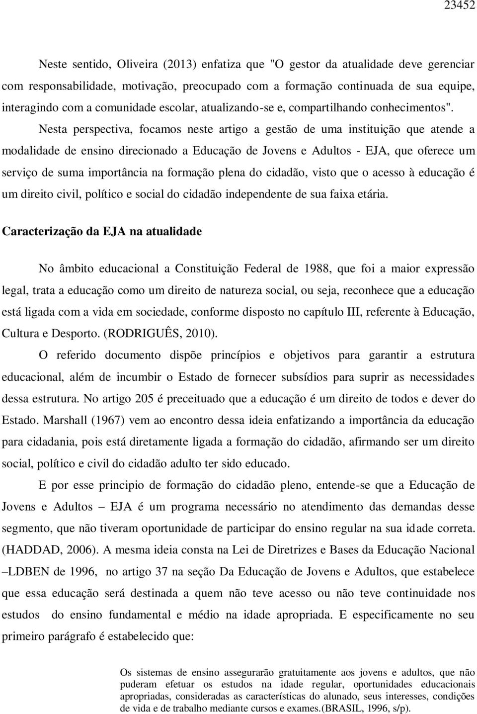 Nesta perspectiva, focamos neste artigo a gestão de uma instituição que atende a modalidade de ensino direcionado a Educação de Jovens e Adultos - EJA, que oferece um serviço de suma importância na