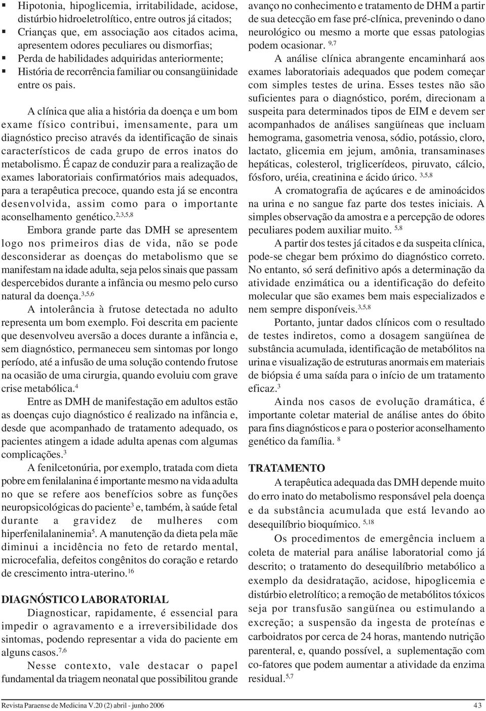 A clínica que alia a história da doença e um bom exame físico contribui, imensamente, para um diagnóstico preciso através da identificação de sinais característicos de cada grupo de erros inatos do