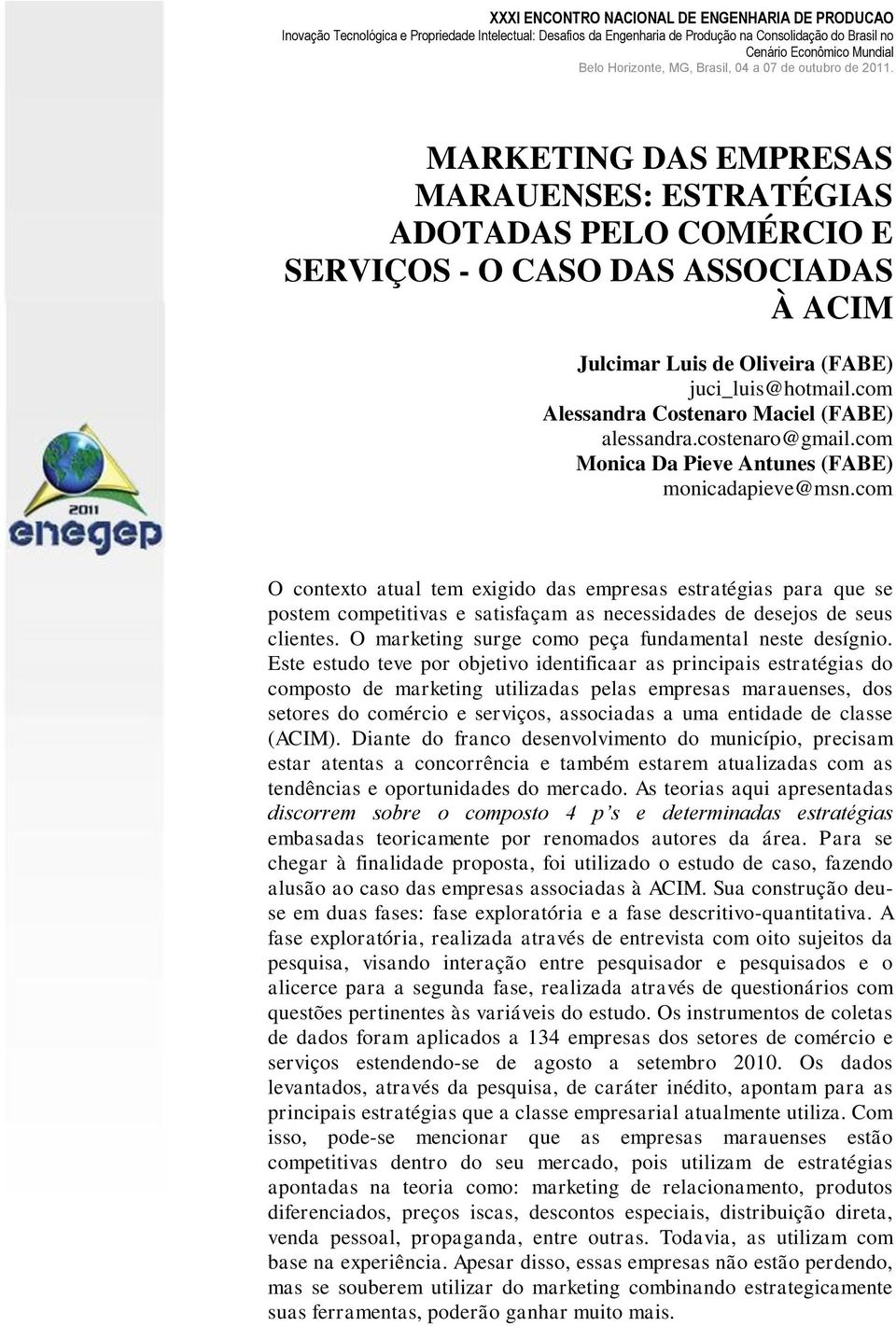 com O contexto atual tem exigido das empresas estratégias para que se postem competitivas e satisfaçam as necessidades de desejos de seus clientes.