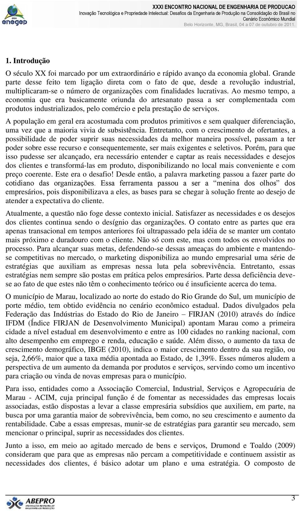 Ao mesmo tempo, a economia que era basicamente oriunda do artesanato passa a ser complementada com produtos industrializados, pelo comércio e pela prestação de serviços.