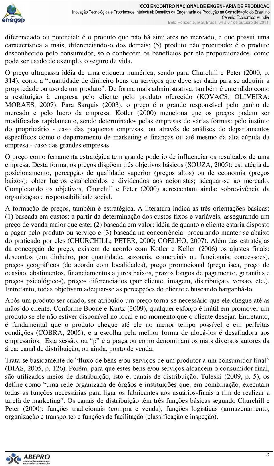 O preço ultrapassa idéia de uma etiqueta numérica, sendo para Churchill e Peter (2000, p.